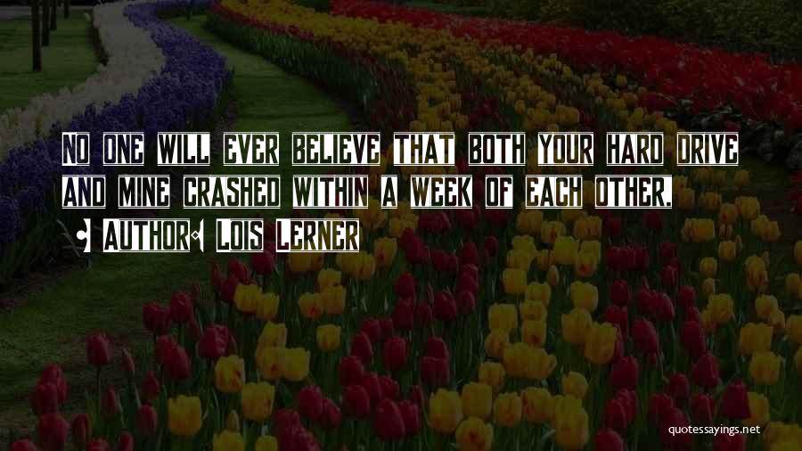 Lois Lerner Quotes: No One Will Ever Believe That Both Your Hard Drive And Mine Crashed Within A Week Of Each Other,