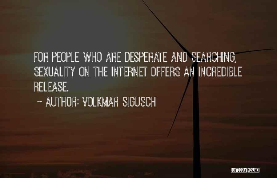 Volkmar Sigusch Quotes: For People Who Are Desperate And Searching, Sexuality On The Internet Offers An Incredible Release.