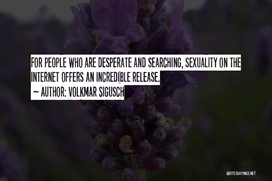 Volkmar Sigusch Quotes: For People Who Are Desperate And Searching, Sexuality On The Internet Offers An Incredible Release.