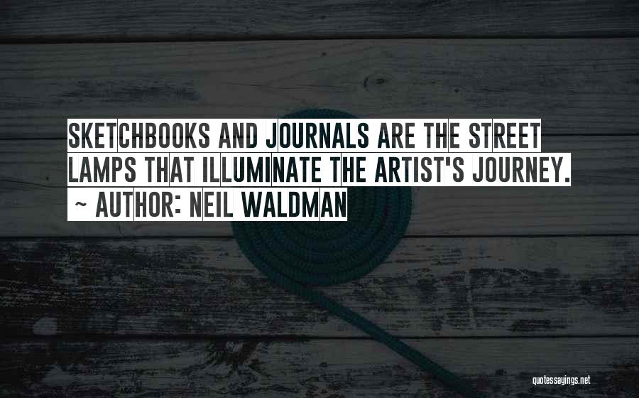 Neil Waldman Quotes: Sketchbooks And Journals Are The Street Lamps That Illuminate The Artist's Journey.