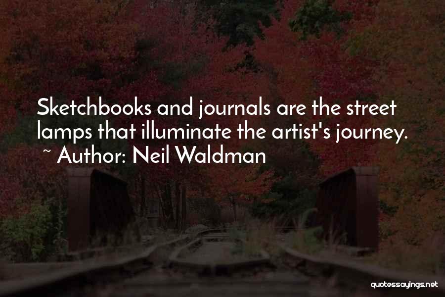 Neil Waldman Quotes: Sketchbooks And Journals Are The Street Lamps That Illuminate The Artist's Journey.