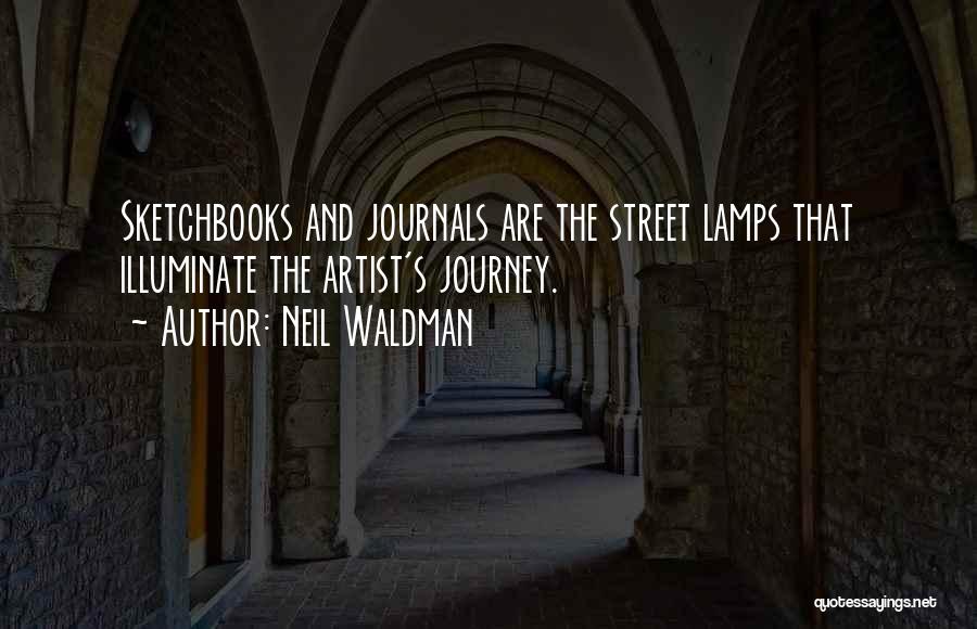 Neil Waldman Quotes: Sketchbooks And Journals Are The Street Lamps That Illuminate The Artist's Journey.