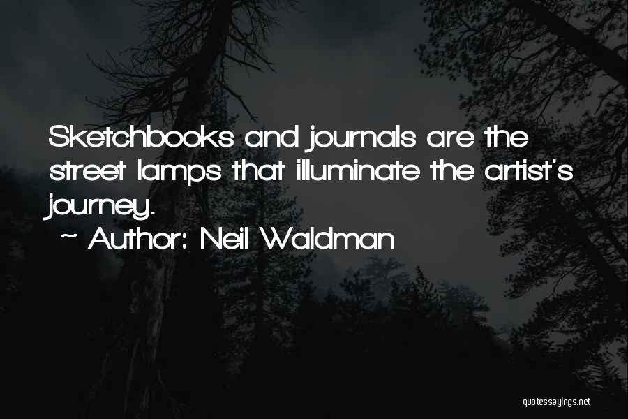 Neil Waldman Quotes: Sketchbooks And Journals Are The Street Lamps That Illuminate The Artist's Journey.