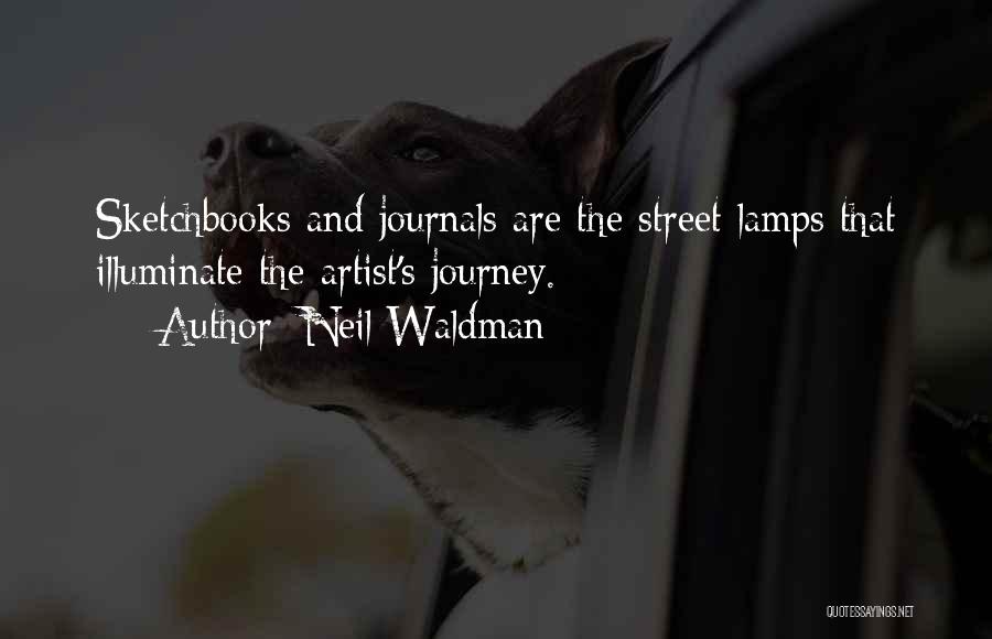 Neil Waldman Quotes: Sketchbooks And Journals Are The Street Lamps That Illuminate The Artist's Journey.