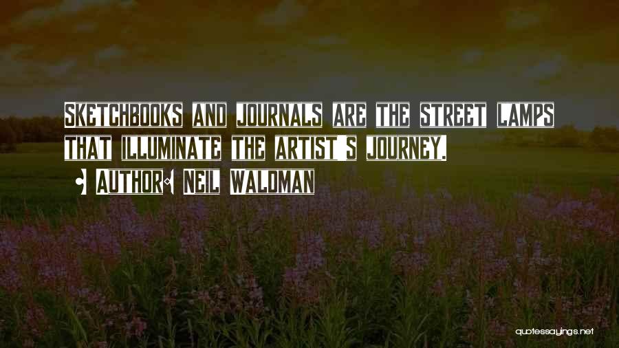 Neil Waldman Quotes: Sketchbooks And Journals Are The Street Lamps That Illuminate The Artist's Journey.