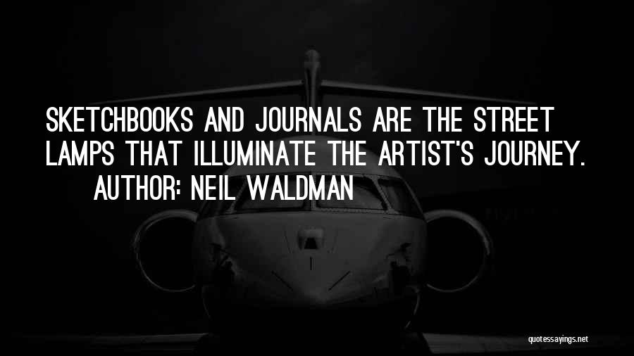 Neil Waldman Quotes: Sketchbooks And Journals Are The Street Lamps That Illuminate The Artist's Journey.