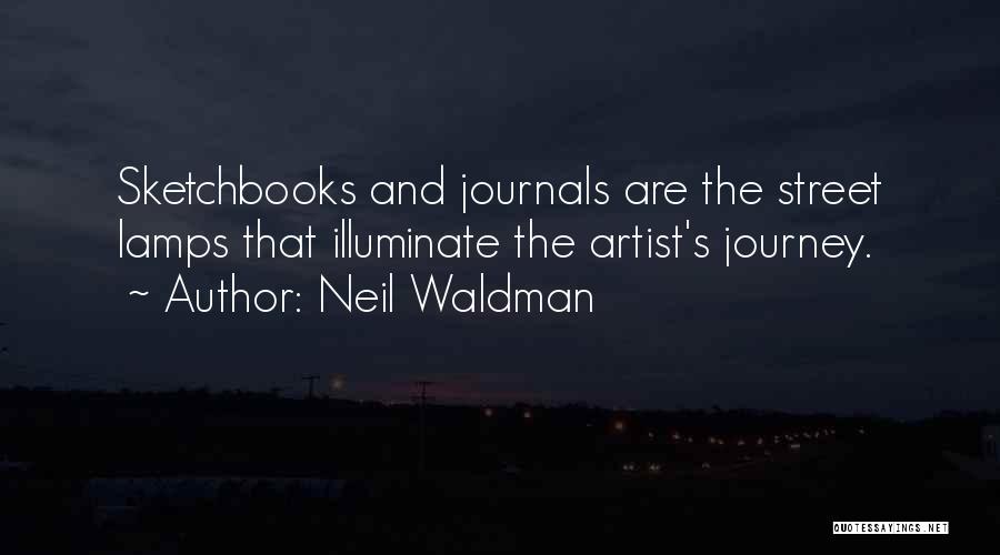 Neil Waldman Quotes: Sketchbooks And Journals Are The Street Lamps That Illuminate The Artist's Journey.