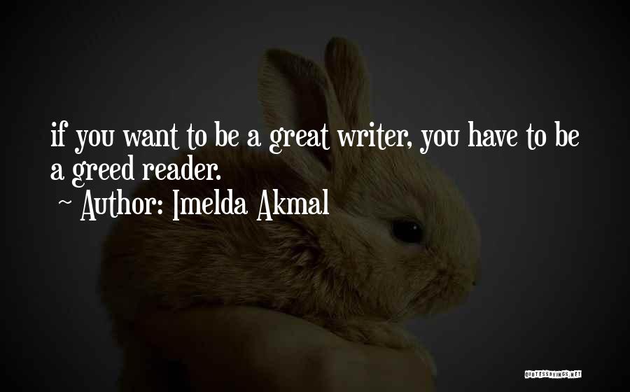 Imelda Akmal Quotes: If You Want To Be A Great Writer, You Have To Be A Greed Reader.