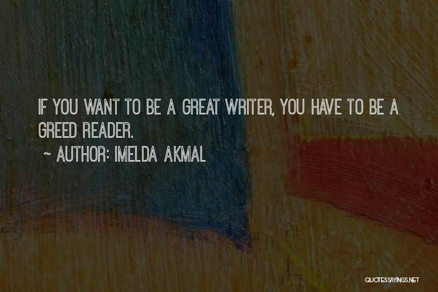 Imelda Akmal Quotes: If You Want To Be A Great Writer, You Have To Be A Greed Reader.