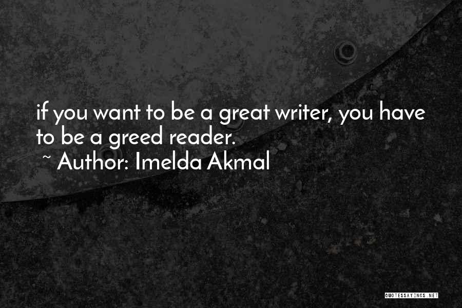 Imelda Akmal Quotes: If You Want To Be A Great Writer, You Have To Be A Greed Reader.