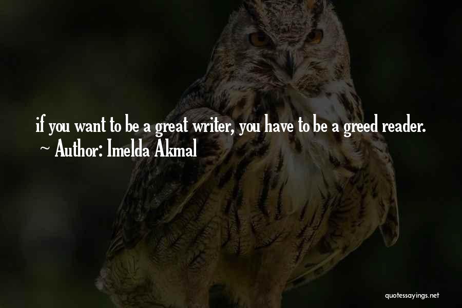 Imelda Akmal Quotes: If You Want To Be A Great Writer, You Have To Be A Greed Reader.