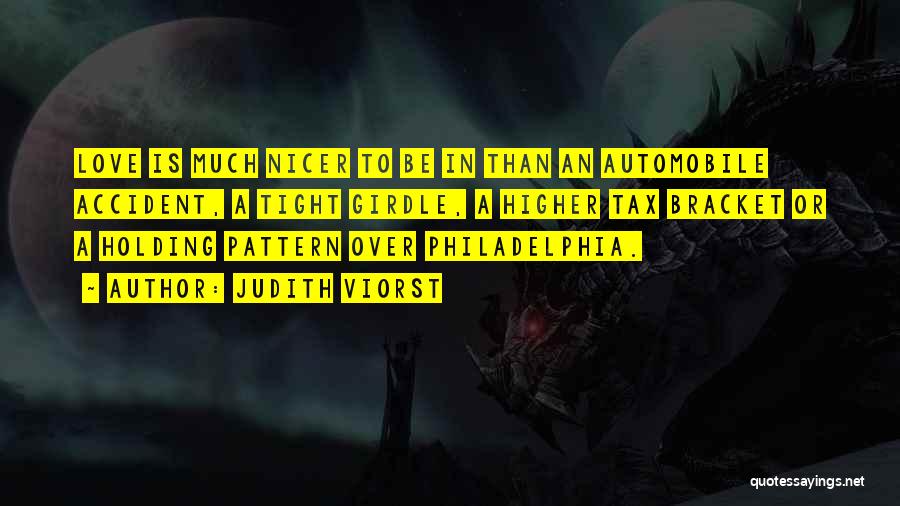 Judith Viorst Quotes: Love Is Much Nicer To Be In Than An Automobile Accident, A Tight Girdle, A Higher Tax Bracket Or A