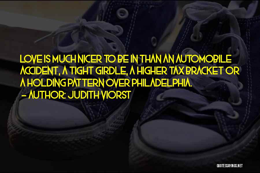 Judith Viorst Quotes: Love Is Much Nicer To Be In Than An Automobile Accident, A Tight Girdle, A Higher Tax Bracket Or A