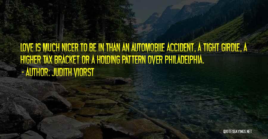 Judith Viorst Quotes: Love Is Much Nicer To Be In Than An Automobile Accident, A Tight Girdle, A Higher Tax Bracket Or A