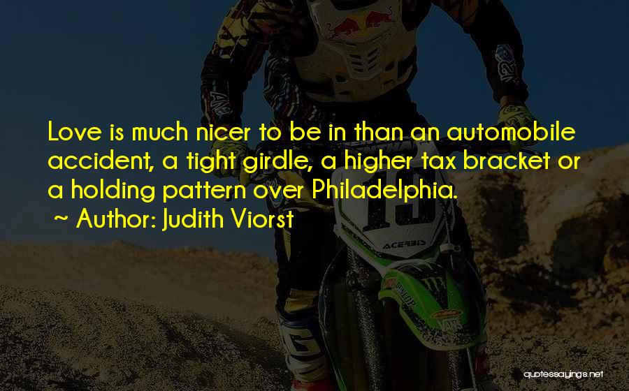 Judith Viorst Quotes: Love Is Much Nicer To Be In Than An Automobile Accident, A Tight Girdle, A Higher Tax Bracket Or A
