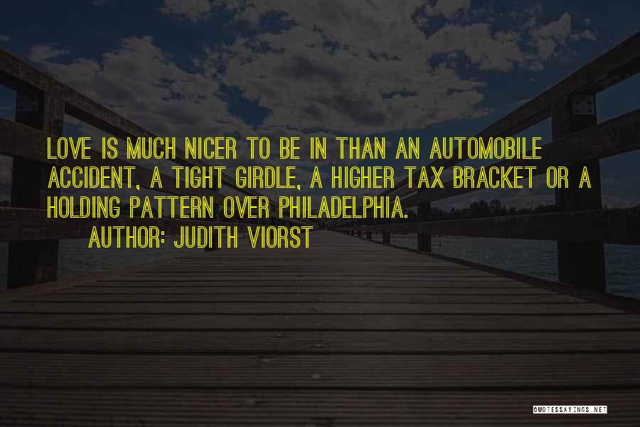 Judith Viorst Quotes: Love Is Much Nicer To Be In Than An Automobile Accident, A Tight Girdle, A Higher Tax Bracket Or A