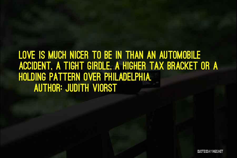 Judith Viorst Quotes: Love Is Much Nicer To Be In Than An Automobile Accident, A Tight Girdle, A Higher Tax Bracket Or A