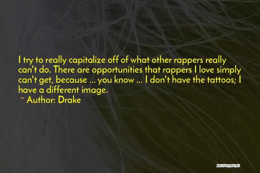 Drake Quotes: I Try To Really Capitalize Off Of What Other Rappers Really Can't Do. There Are Opportunities That Rappers I Love