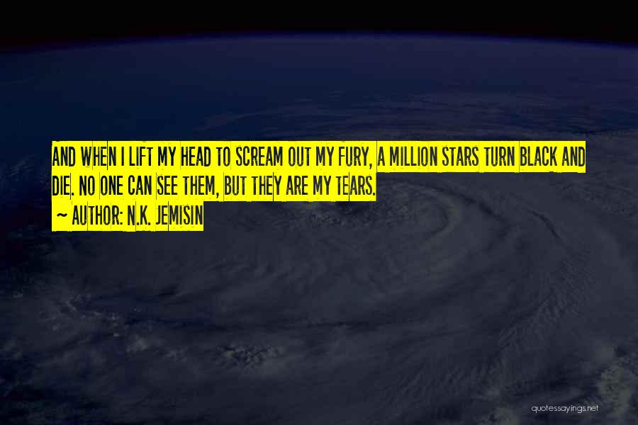 N.K. Jemisin Quotes: And When I Lift My Head To Scream Out My Fury, A Million Stars Turn Black And Die. No One