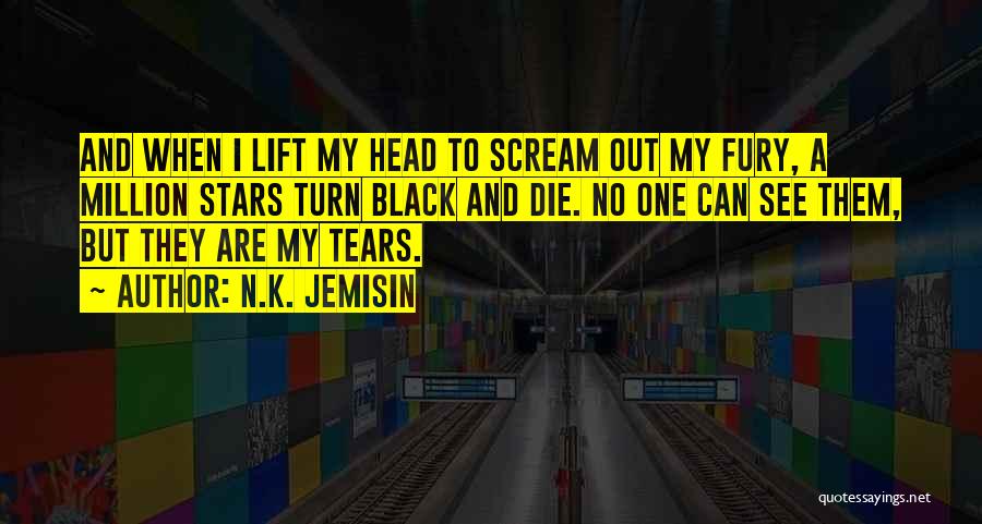 N.K. Jemisin Quotes: And When I Lift My Head To Scream Out My Fury, A Million Stars Turn Black And Die. No One