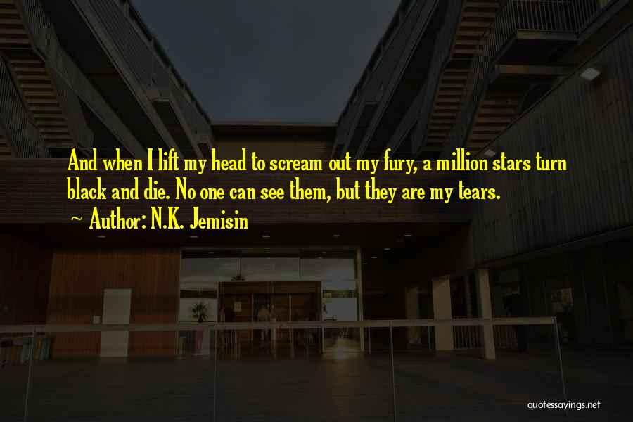 N.K. Jemisin Quotes: And When I Lift My Head To Scream Out My Fury, A Million Stars Turn Black And Die. No One