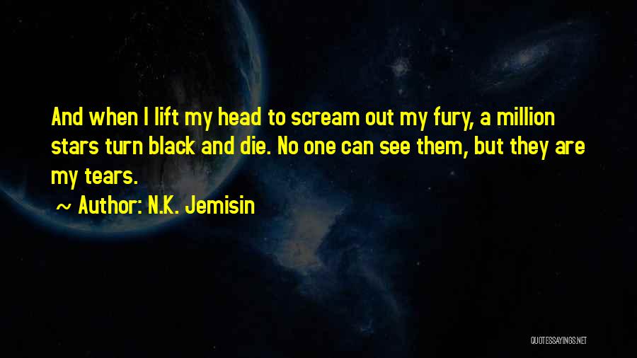 N.K. Jemisin Quotes: And When I Lift My Head To Scream Out My Fury, A Million Stars Turn Black And Die. No One