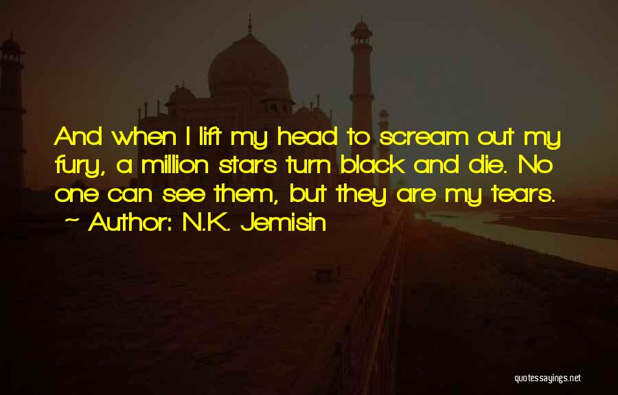 N.K. Jemisin Quotes: And When I Lift My Head To Scream Out My Fury, A Million Stars Turn Black And Die. No One