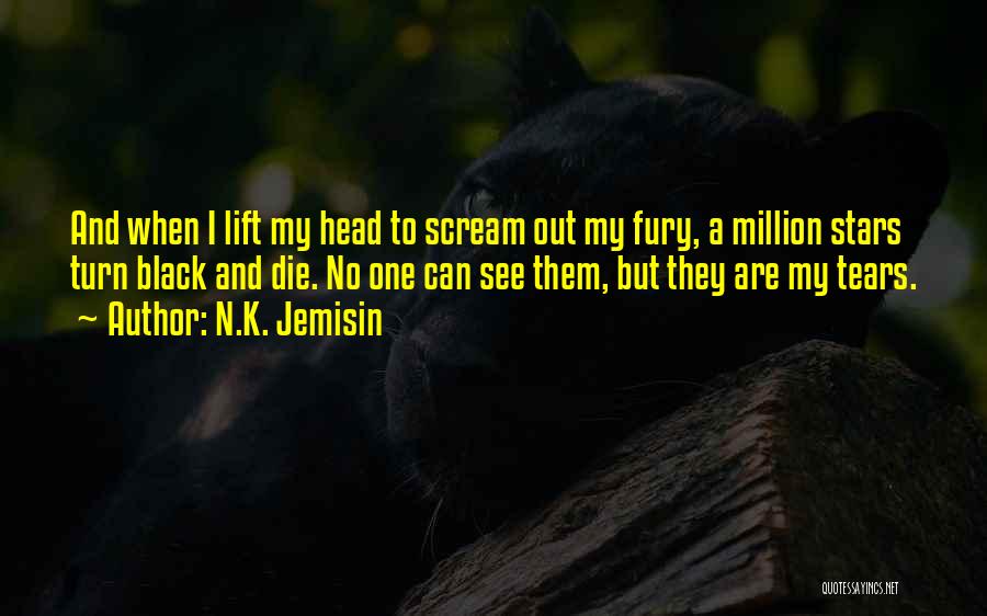N.K. Jemisin Quotes: And When I Lift My Head To Scream Out My Fury, A Million Stars Turn Black And Die. No One