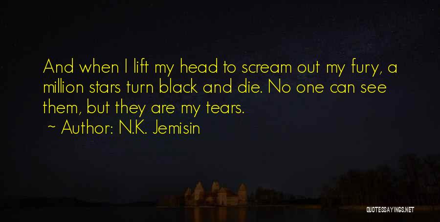 N.K. Jemisin Quotes: And When I Lift My Head To Scream Out My Fury, A Million Stars Turn Black And Die. No One