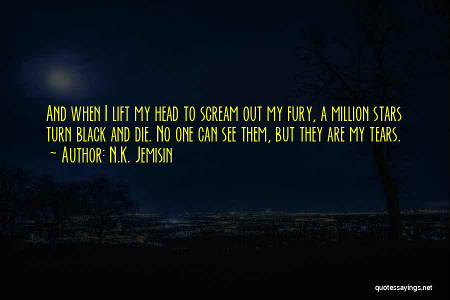 N.K. Jemisin Quotes: And When I Lift My Head To Scream Out My Fury, A Million Stars Turn Black And Die. No One