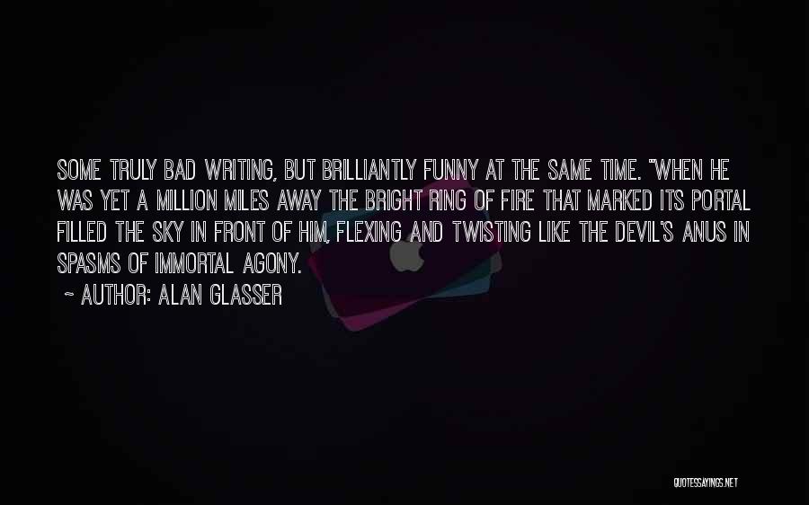 Alan Glasser Quotes: Some Truly Bad Writing, But Brilliantly Funny At The Same Time. When He Was Yet A Million Miles Away The