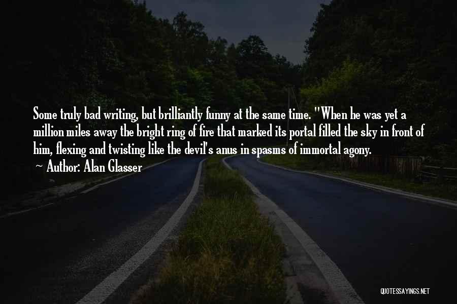 Alan Glasser Quotes: Some Truly Bad Writing, But Brilliantly Funny At The Same Time. When He Was Yet A Million Miles Away The