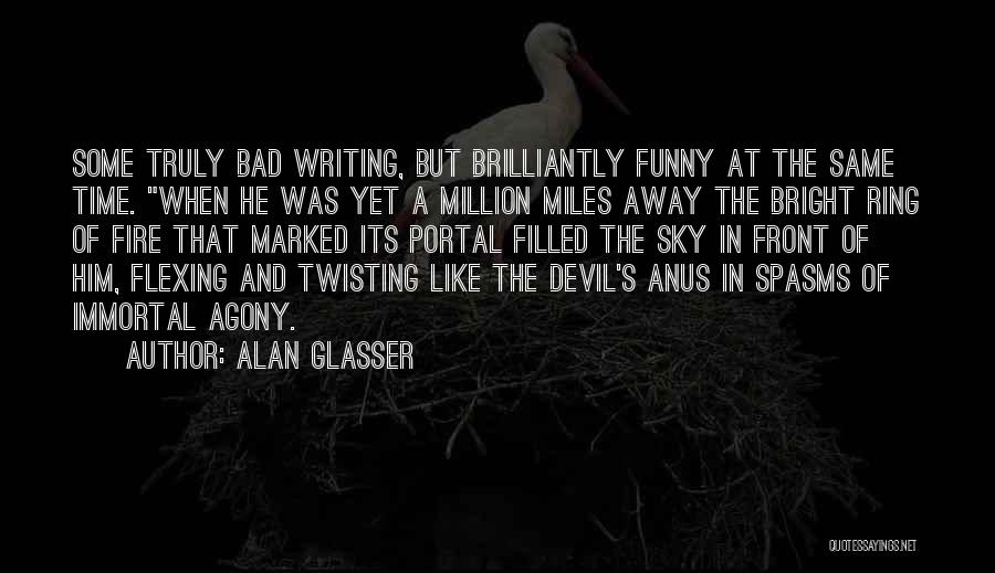 Alan Glasser Quotes: Some Truly Bad Writing, But Brilliantly Funny At The Same Time. When He Was Yet A Million Miles Away The