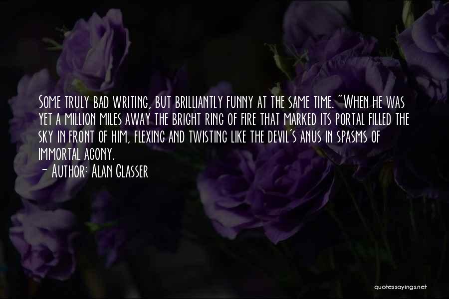 Alan Glasser Quotes: Some Truly Bad Writing, But Brilliantly Funny At The Same Time. When He Was Yet A Million Miles Away The