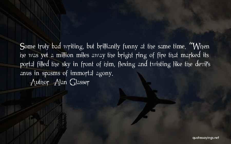 Alan Glasser Quotes: Some Truly Bad Writing, But Brilliantly Funny At The Same Time. When He Was Yet A Million Miles Away The