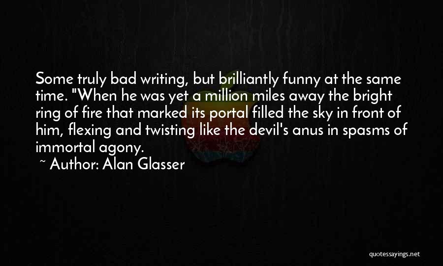 Alan Glasser Quotes: Some Truly Bad Writing, But Brilliantly Funny At The Same Time. When He Was Yet A Million Miles Away The