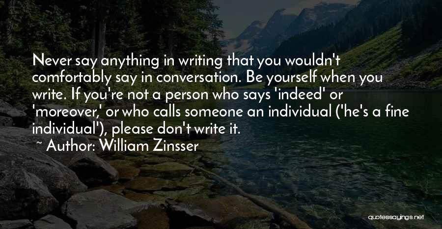 William Zinsser Quotes: Never Say Anything In Writing That You Wouldn't Comfortably Say In Conversation. Be Yourself When You Write. If You're Not