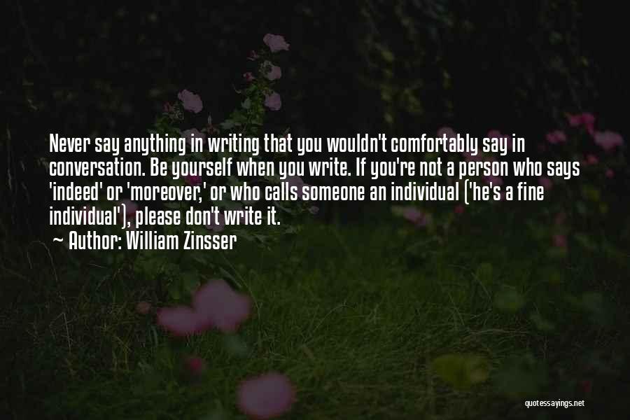 William Zinsser Quotes: Never Say Anything In Writing That You Wouldn't Comfortably Say In Conversation. Be Yourself When You Write. If You're Not