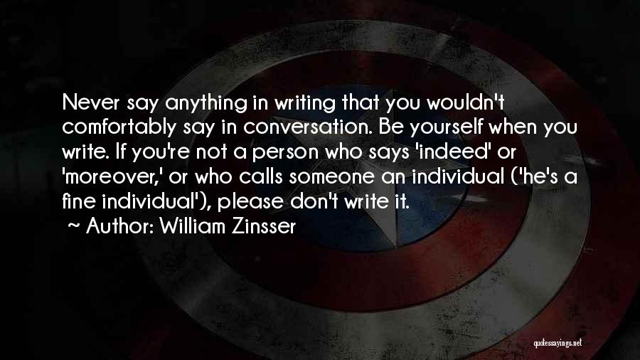 William Zinsser Quotes: Never Say Anything In Writing That You Wouldn't Comfortably Say In Conversation. Be Yourself When You Write. If You're Not