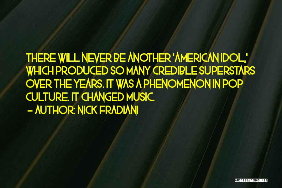 Nick Fradiani Quotes: There Will Never Be Another 'american Idol,' Which Produced So Many Credible Superstars Over The Years. It Was A Phenomenon