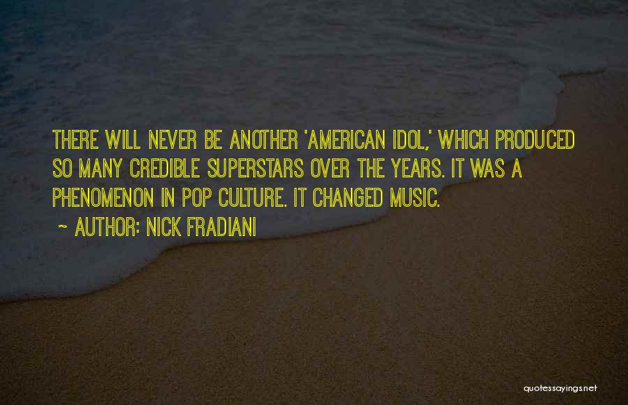 Nick Fradiani Quotes: There Will Never Be Another 'american Idol,' Which Produced So Many Credible Superstars Over The Years. It Was A Phenomenon