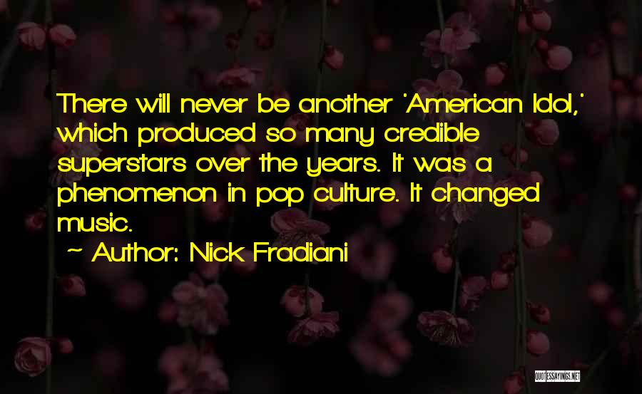 Nick Fradiani Quotes: There Will Never Be Another 'american Idol,' Which Produced So Many Credible Superstars Over The Years. It Was A Phenomenon