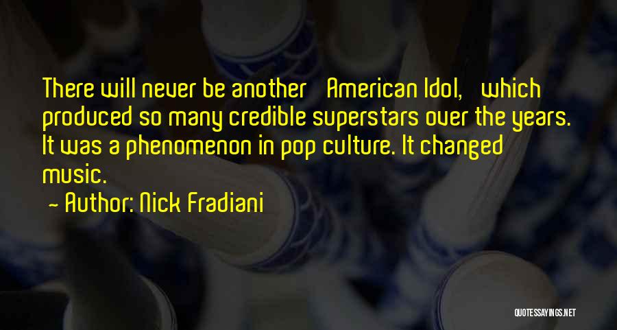Nick Fradiani Quotes: There Will Never Be Another 'american Idol,' Which Produced So Many Credible Superstars Over The Years. It Was A Phenomenon
