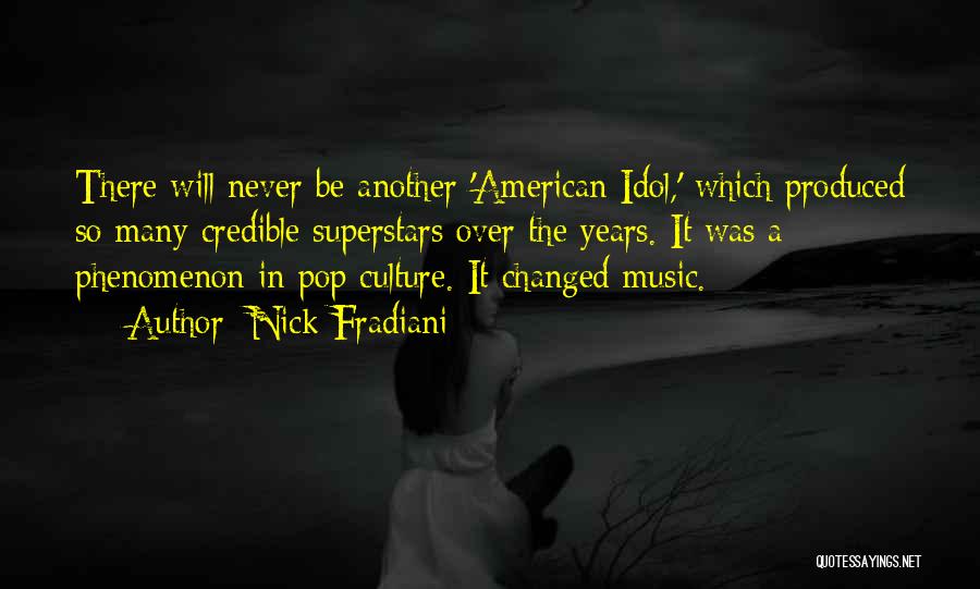 Nick Fradiani Quotes: There Will Never Be Another 'american Idol,' Which Produced So Many Credible Superstars Over The Years. It Was A Phenomenon