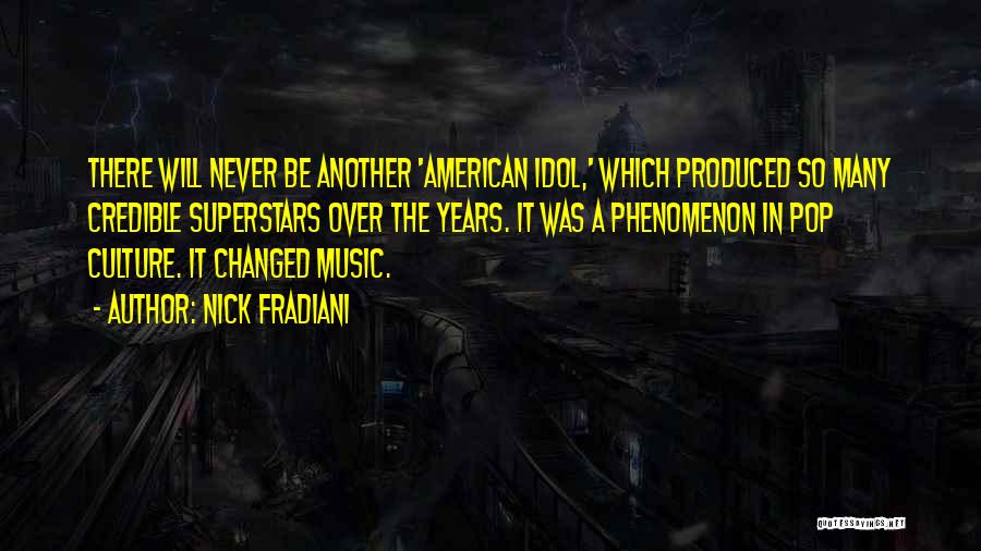 Nick Fradiani Quotes: There Will Never Be Another 'american Idol,' Which Produced So Many Credible Superstars Over The Years. It Was A Phenomenon