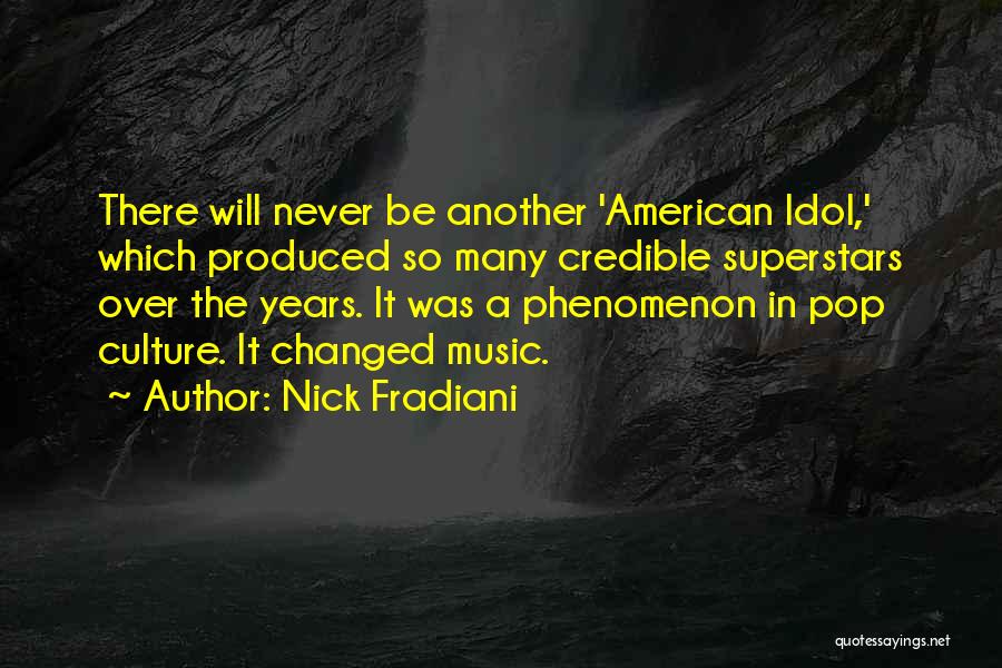 Nick Fradiani Quotes: There Will Never Be Another 'american Idol,' Which Produced So Many Credible Superstars Over The Years. It Was A Phenomenon