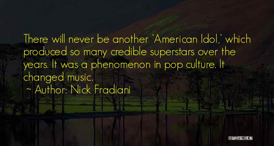 Nick Fradiani Quotes: There Will Never Be Another 'american Idol,' Which Produced So Many Credible Superstars Over The Years. It Was A Phenomenon