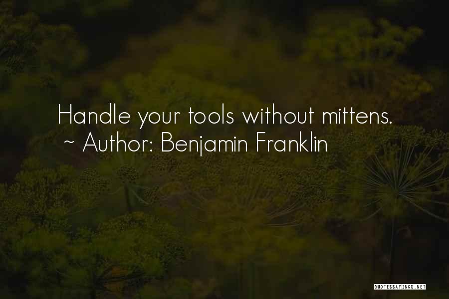 Benjamin Franklin Quotes: Handle Your Tools Without Mittens.