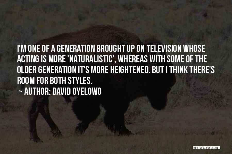 David Oyelowo Quotes: I'm One Of A Generation Brought Up On Television Whose Acting Is More 'naturalistic', Whereas With Some Of The Older