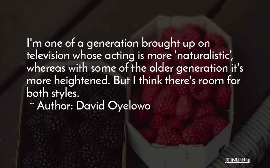 David Oyelowo Quotes: I'm One Of A Generation Brought Up On Television Whose Acting Is More 'naturalistic', Whereas With Some Of The Older